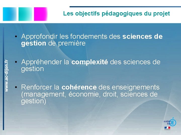 Les objectifs pédagogiques du projet • Approfondir les fondements des sciences de gestion de