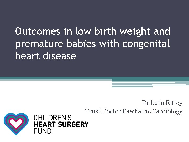 Outcomes in low birth weight and premature babies with congenital heart disease Dr Leila