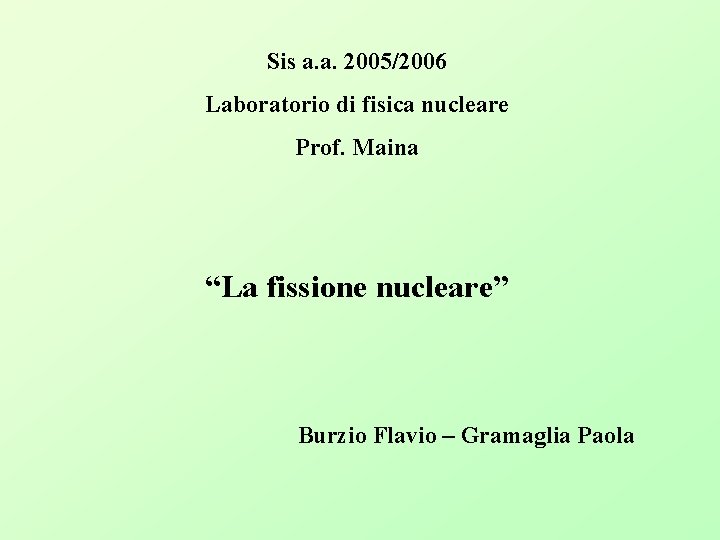 Sis a. a. 2005/2006 Laboratorio di fisica nucleare Prof. Maina “La fissione nucleare” Burzio