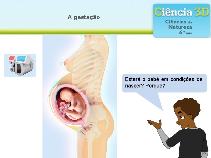 A gestação Estará o bebé em condições de nascer? Porquê? A gestação Estará o bebé em condições de nascer? Porquê?