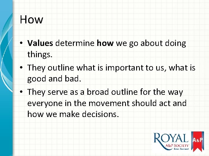 How • Values determine how we go about doing things. • They outline what