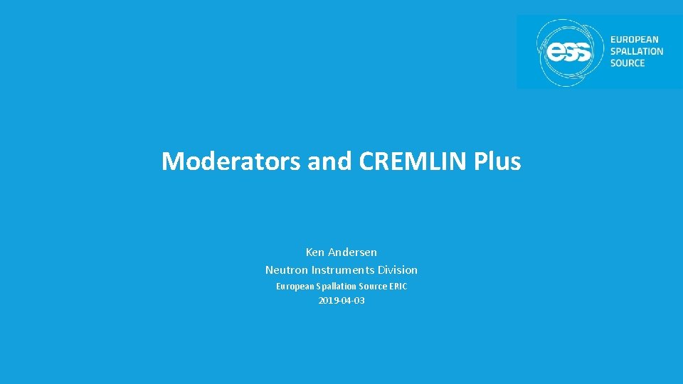 Moderators and CREMLIN Plus Ken Andersen Neutron Instruments Division European Spallation Source ERIC 2019