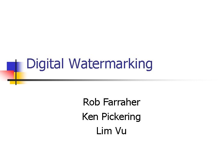 Digital Watermarking Rob Farraher Ken Pickering Lim Vu 