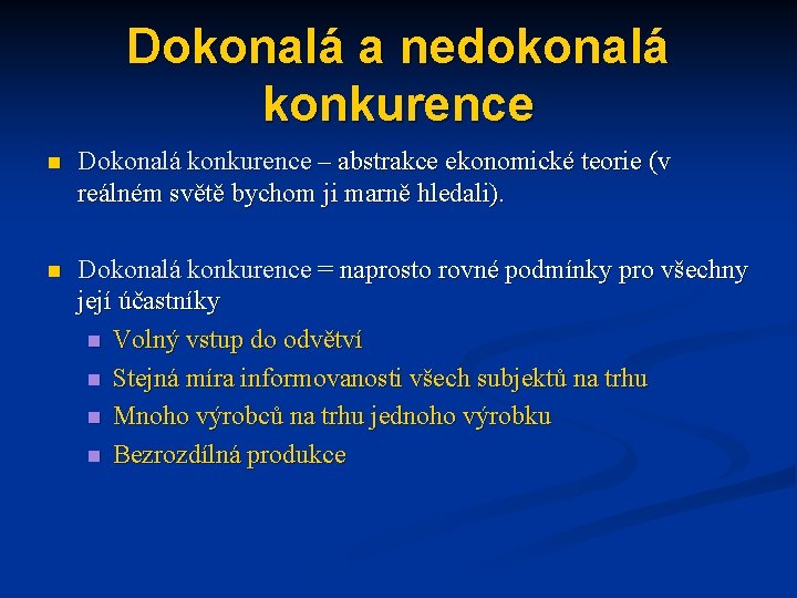 Dokonalá a nedokonalá konkurence n Dokonalá konkurence – abstrakce ekonomické teorie (v reálném světě