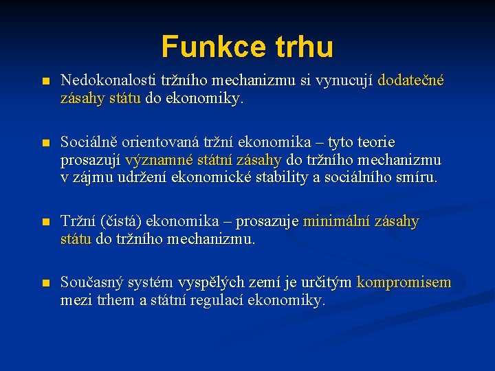 Funkce trhu n Nedokonalosti tržního mechanizmu si vynucují dodatečné zásahy státu do ekonomiky. n