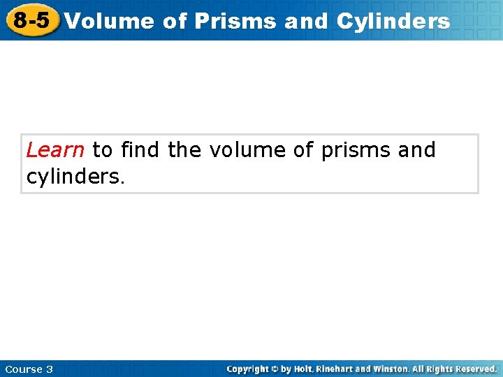 8 -5 Volume of Prisms and Cylinders Learn to find the volume of prisms