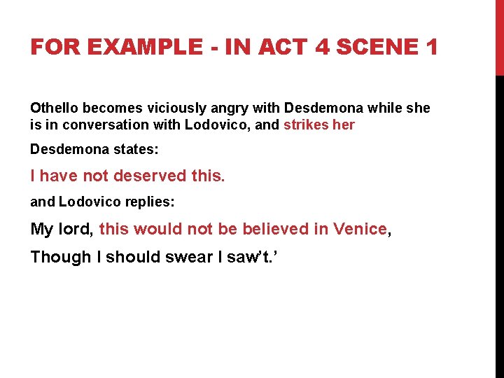 FOR EXAMPLE - IN ACT 4 SCENE 1 Othello becomes viciously angry with Desdemona