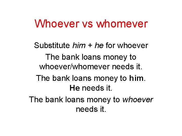 Whoever vs whomever Substitute him + he for whoever The bank loans money to