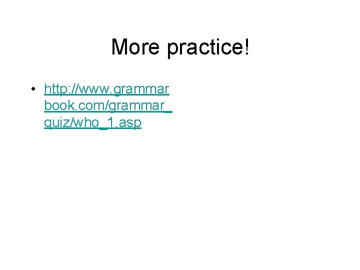 More practice! • http: //www. grammar book. com/grammar_ quiz/who_1. asp 