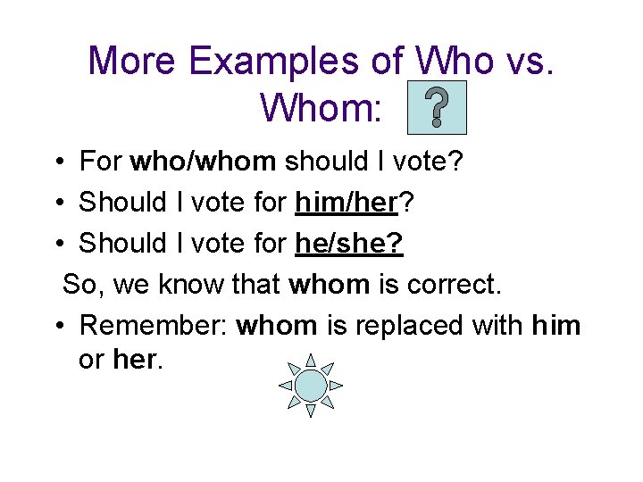More Examples of Who vs. Whom: • For who/whom should I vote? • Should