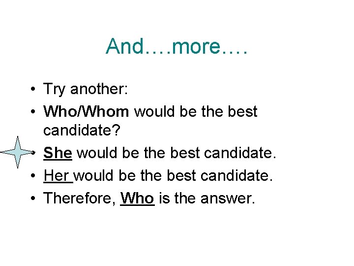 And…. more…. • Try another: • Who/Whom would be the best candidate? • She