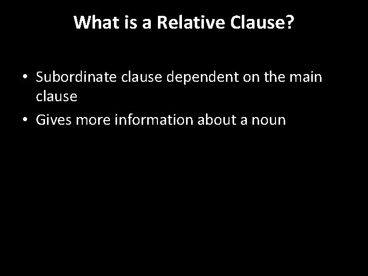 What is a Relative Clause? • Subordinate clause dependent on the main clause •