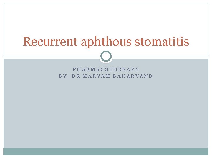 Recurrent aphthous stomatitis PHARMACOTHERAPY BY: DR MARYAM BAHARVAND 