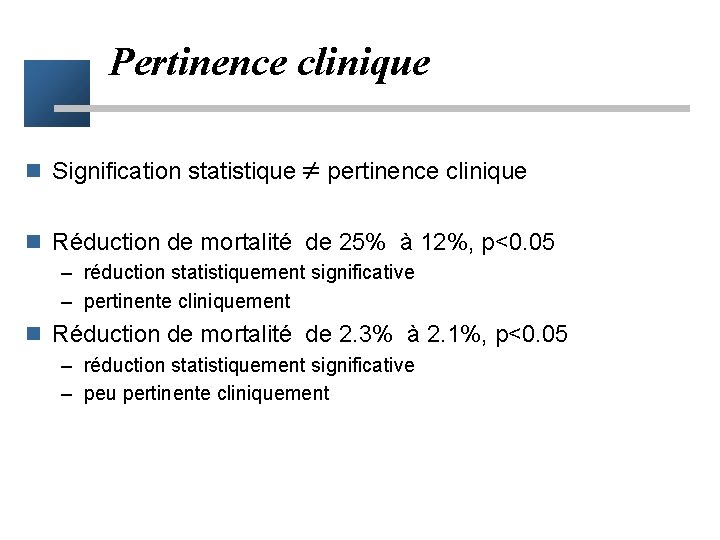 Pertinence clinique n Signification statistique pertinence clinique n Réduction de mortalité de 25% à