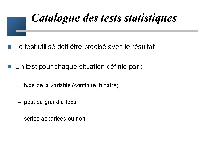 Catalogue des tests statistiques n Le test utilisé doit être précisé avec le résultat