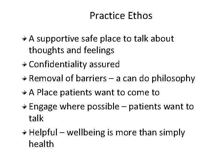 Practice Ethos A supportive safe place to talk about thoughts and feelings Confidentiality assured