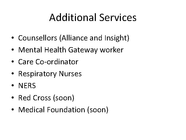 Additional Services • • Counsellors (Alliance and Insight) Mental Health Gateway worker Care Co-ordinator