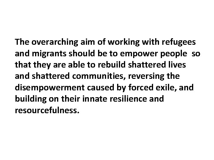 The overarching aim of working with refugees and migrants should be to empower people