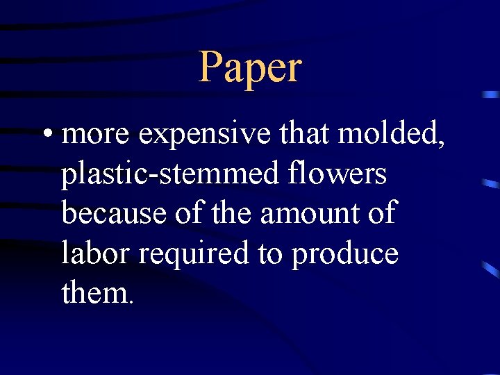 Paper • more expensive that molded, plastic-stemmed flowers because of the amount of labor