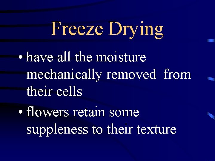 Freeze Drying • have all the moisture mechanically removed from their cells • flowers