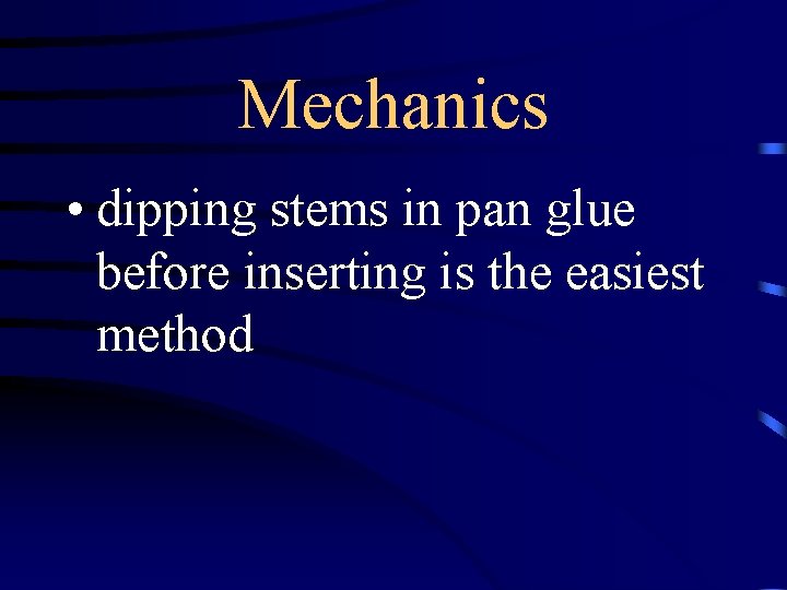 Mechanics • dipping stems in pan glue before inserting is the easiest method 
