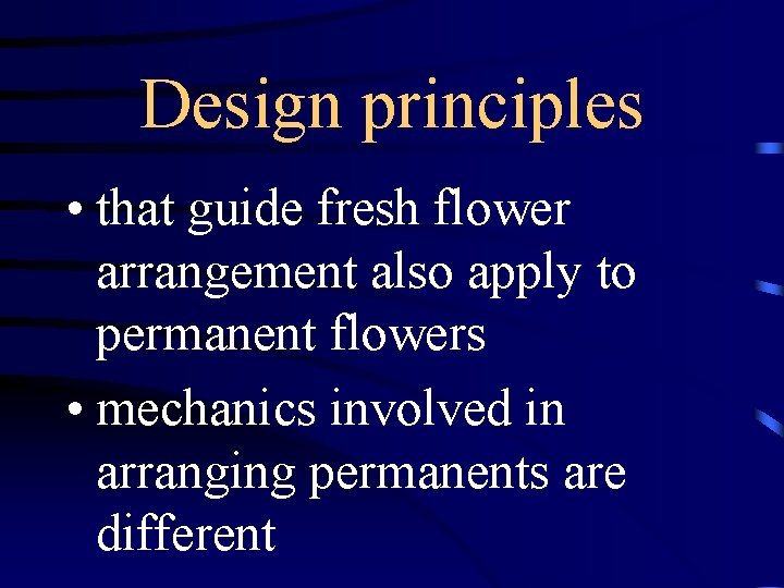 Design principles • that guide fresh flower arrangement also apply to permanent flowers •