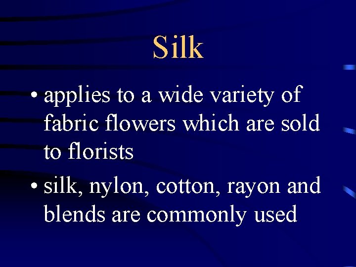 Silk • applies to a wide variety of fabric flowers which are sold to