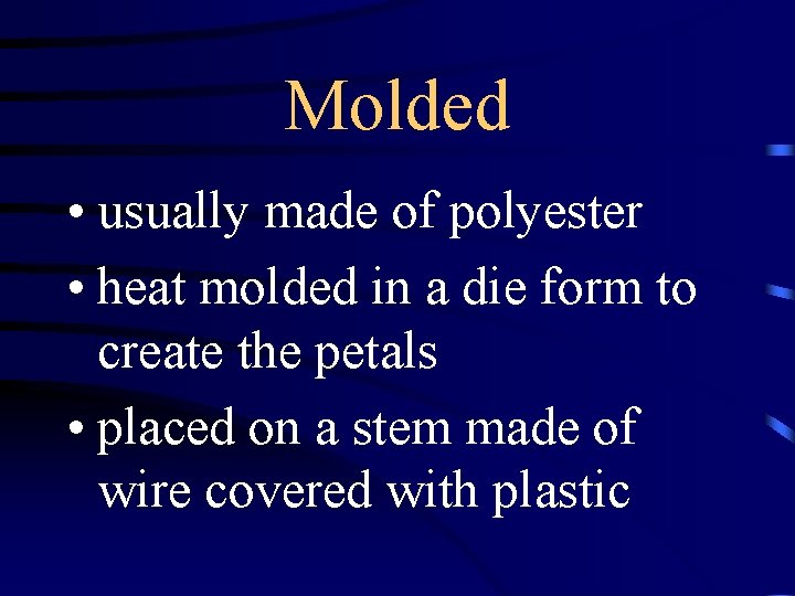 Molded • usually made of polyester • heat molded in a die form to