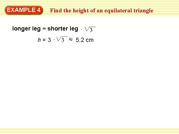 EXAMPLE 4 Find the height of an equilateral triangle longer leg = shorter leg