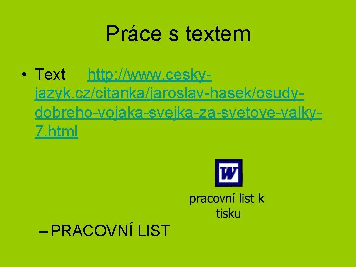 Práce s textem • Text http: //www. ceskyjazyk. cz/citanka/jaroslav-hasek/osudydobreho-vojaka-svejka-za-svetove-valky 7. html – PRACOVNÍ LIST