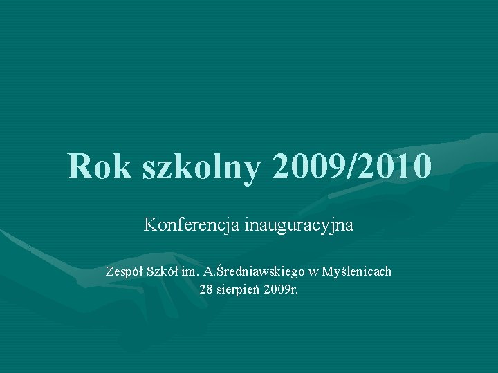 Rok szkolny 2009/2010 Konferencja inauguracyjna Zespół Szkół im. A. Średniawskiego w Myślenicach 28 sierpień