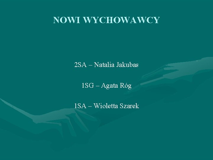 NOWI WYCHOWAWCY 2 SA – Natalia Jakubas 1 SG – Agata Róg 1 SA