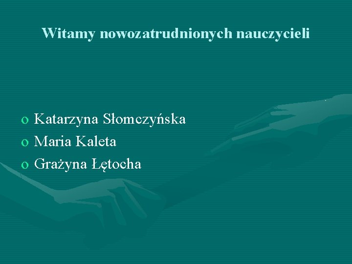 Witamy nowozatrudnionych nauczycieli o Katarzyna Słomczyńska o Maria Kaleta o Grażyna Łętocha 