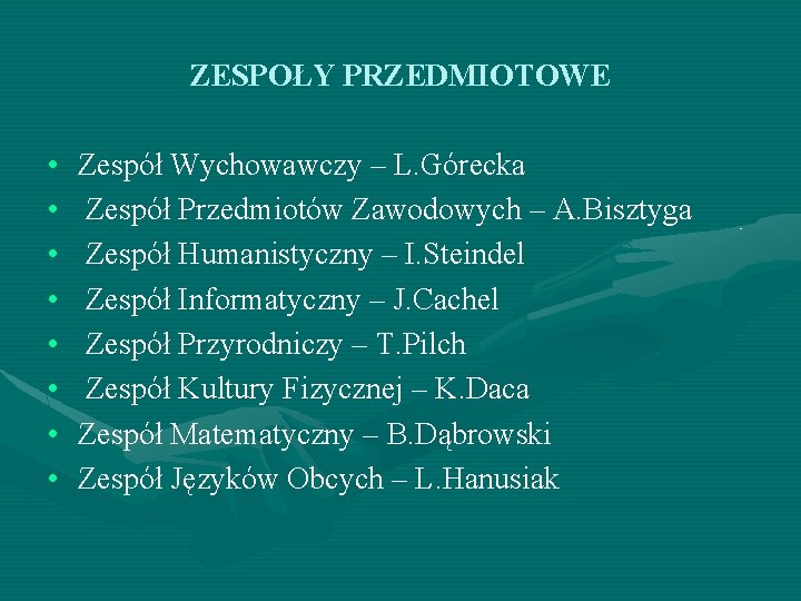 ZESPOŁY PRZEDMIOTOWE • • Zespół Wychowawczy – L. Górecka Zespół Przedmiotów Zawodowych – A.