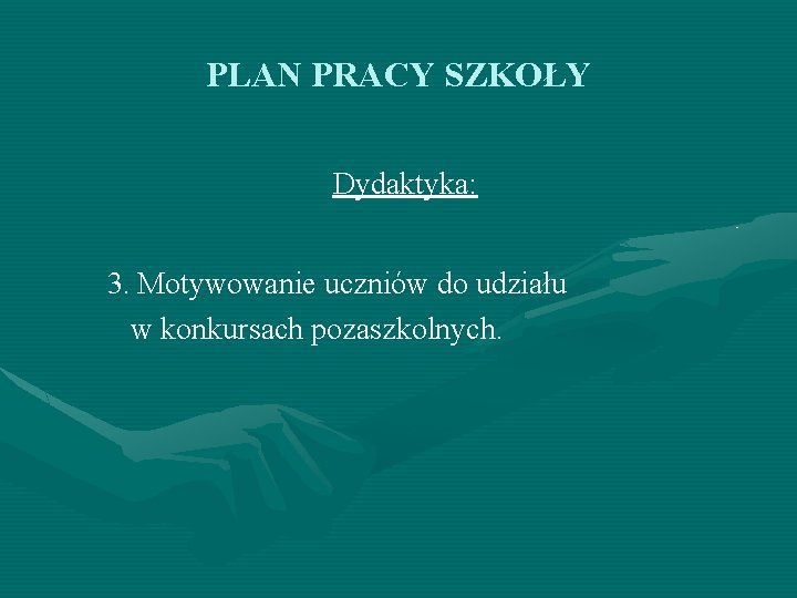 PLAN PRACY SZKOŁY Dydaktyka: 3. Motywowanie uczniów do udziału w konkursach pozaszkolnych. 