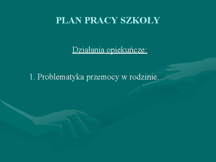 PLAN PRACY SZKOŁY Działania opiekuńcze: 1. Problematyka przemocy w rodzinie. 