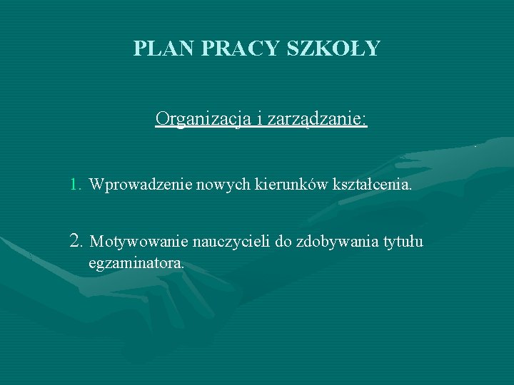 PLAN PRACY SZKOŁY Organizacja i zarządzanie: 1. Wprowadzenie nowych kierunków kształcenia. 2. Motywowanie nauczycieli