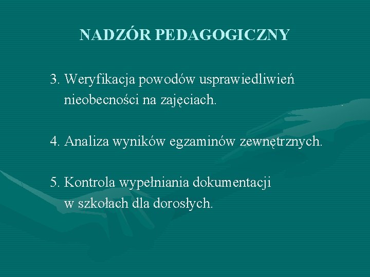 NADZÓR PEDAGOGICZNY 3. Weryfikacja powodów usprawiedliwień nieobecności na zajęciach. 4. Analiza wyników egzaminów zewnętrznych.