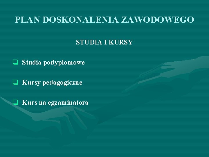 PLAN DOSKONALENIA ZAWODOWEGO STUDIA I KURSY q Studia podyplomowe q Kursy pedagogiczne q Kurs