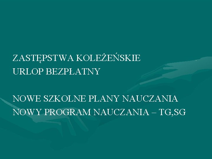 ZASTĘPSTWA KOLEŻEŃSKIE URLOP BEZPŁATNY NOWE SZKOLNE PLANY NAUCZANIA NOWY PROGRAM NAUCZANIA – TG, SG