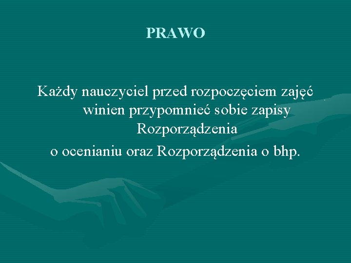 PRAWO Każdy nauczyciel przed rozpoczęciem zajęć winien przypomnieć sobie zapisy Rozporządzenia o ocenianiu oraz