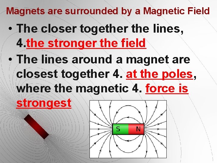 Magnets are surrounded by a Magnetic Field • The closer together the lines, 4.