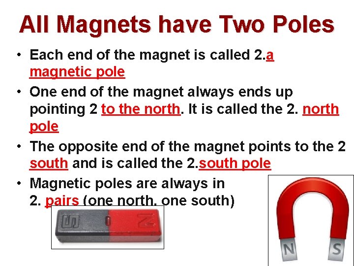 All Magnets have Two Poles • Each end of the magnet is called 2.