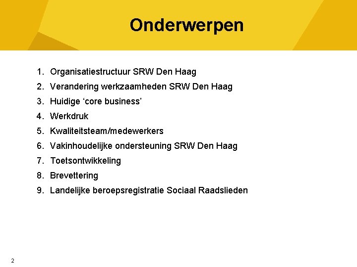 Onderwerpen 1. Organisatiestructuur SRW Den Haag 2. Verandering werkzaamheden SRW Den Haag 3. Huidige