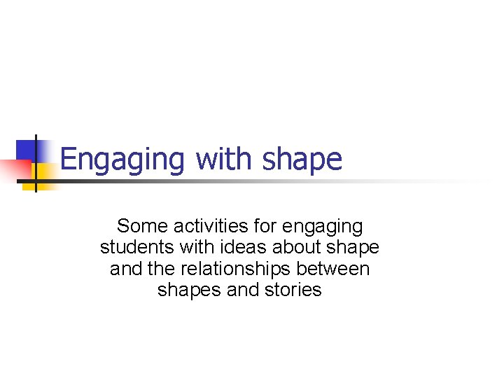 Engaging with shape Some activities for engaging students with ideas about shape and the