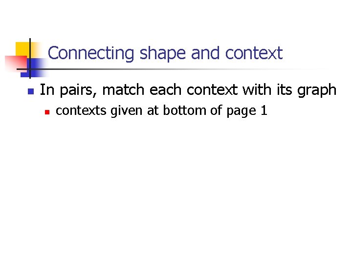 Connecting shape and context n In pairs, match each context with its graph n