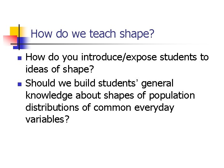 How do we teach shape? n n How do you introduce/expose students to ideas