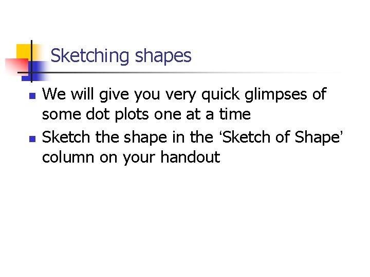 Sketching shapes n n We will give you very quick glimpses of some dot