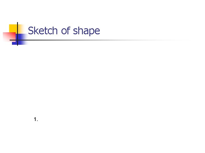 Sketch of shape 1. 
