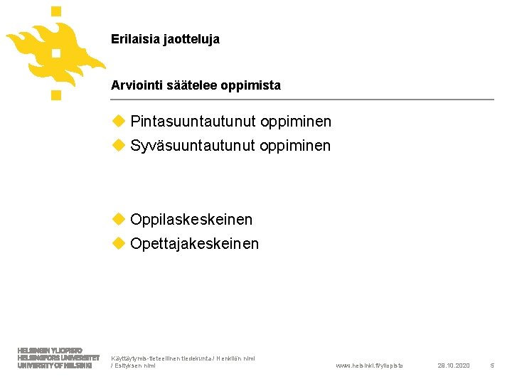 Erilaisia jaotteluja Arviointi säätelee oppimista u Pintasuuntautunut oppiminen u Syväsuuntautunut oppiminen u Oppilaskeskeinen u